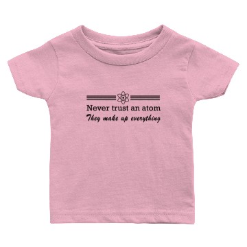 Discover Never Trust an Atom. They Make Up Everything Baby T-shirts