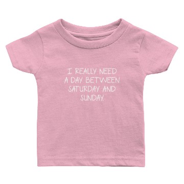 Discover I Really Need A Day Between Saturday And Sunday Baby T-shirts
