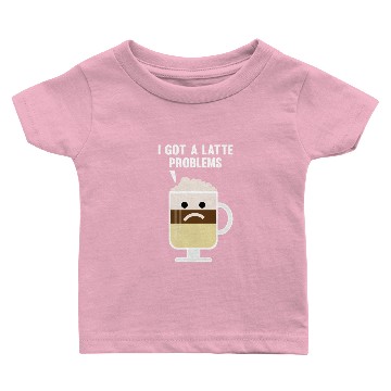 Discover I Got A Latte Problems Baby T-shirts