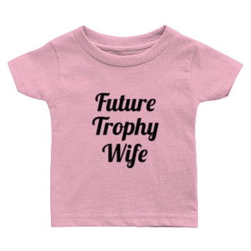 Discover Future Trophy Wife Baby T-shirts