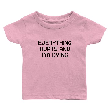 Discover Everything Hurts and I'm Dying Baby T-shirts