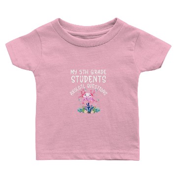 Discover Fifth Grade Teacher I Axolotl Questions Elementary Baby T-shirts