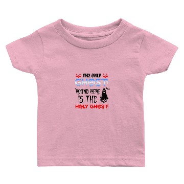 Discover The Only Ghost Round Here Is The Holy Ghost Baby T-shirts