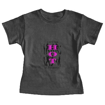 Discover I put the HOT in Psychotic Baby Tees