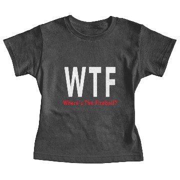 Discover WTF Baby Tees Where is the fireball Baby Tees