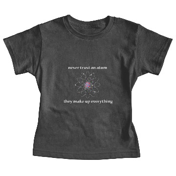 Discover never trust an atom Baby Tees