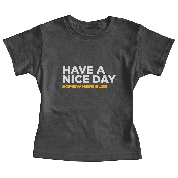 Discover Have A Nice Day. But Elsewhere! Baby Tees