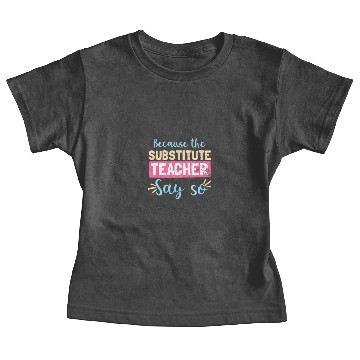 Discover Substitute Teacher Because Says So Gift Baby Tees