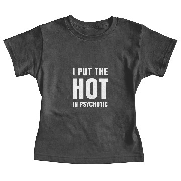 Discover I Put The Hot In Psychotic Baby Tees
