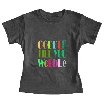 Discover GOBBLE TILL YOU WOBBLE Baby Tees