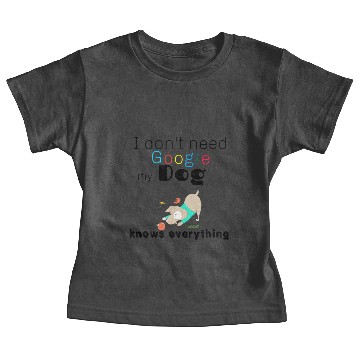 Discover I don t need Google my dog knows everything Baby Tees