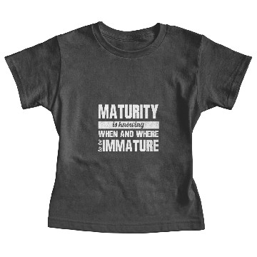 Discover Maturity is knowing when and where to be Immature Baby Tees