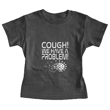 Discover Cough! We have a problem! Flu Virus Covid Baby Tees