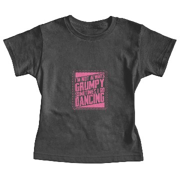 Discover Dancer Gifts Not Always Grumpy Sometimes Go Baby Tees