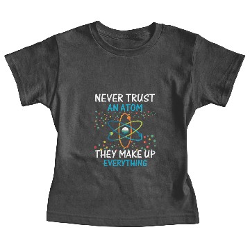 Discover Never Trust An Atom They Make Up Everything Scienc Baby Tees
