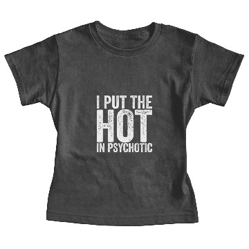 Discover I Put The Hot In Psychotic Baby Tees