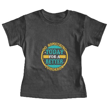 Discover Do Something Today For A Better Tomorrow Baby Tees