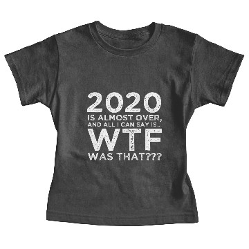 Discover 2020 Is Almost Over Wtf Was That Funny New Year'S Baby Tees
