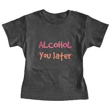 Discover Alcohol you later Baby Tees