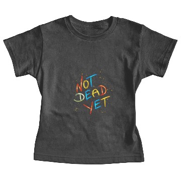 Discover Not Dead Yet ! Baby Tees