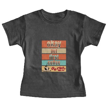 Discover Okay, but first coffee Baby Tees
