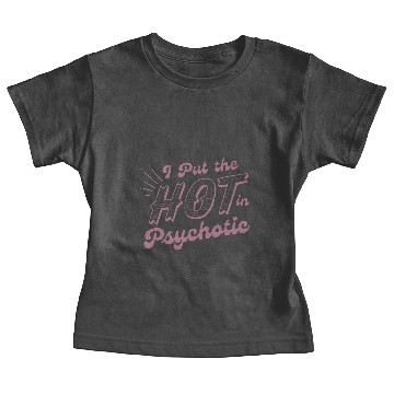 Discover I Put The Hot In Psychotic Baby Tees