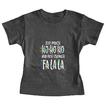 Discover Too Much Ho Ho Ho Not Enough Fa La La Baby Tees
