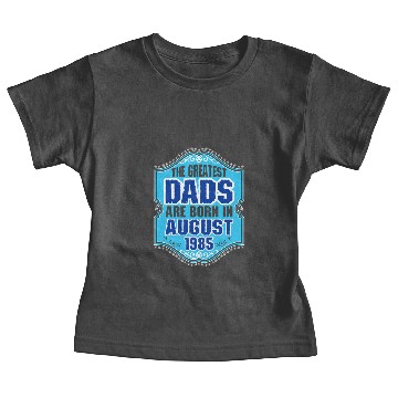Discover The Greatest Dads Are Born In August 1985 Baby Tees