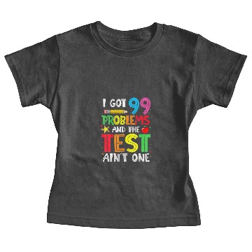 Discover I Got 99 Problems And The Test Day Ain't One Funny Baby Tees