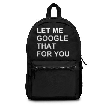Discover LET ME GOOGLE THAT FOR YOU Backpacks