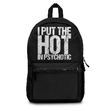 Discover I Put The Hot In Psychotic Backpacks