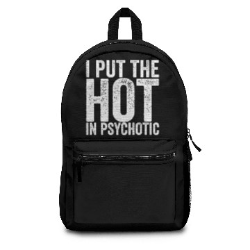 Discover I Put The Hot In Psychotic Backpacks