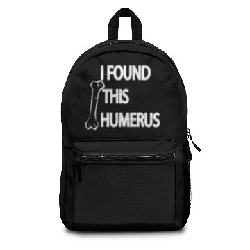 Discover I Found This Humerus Backpacks