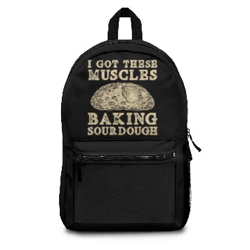Discover I Got These Muscles Baking Sourdough Bread Baking Backpacks