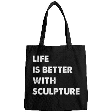 Discover Funny Sculpture Life Is Better With Sculpture 1 Bags