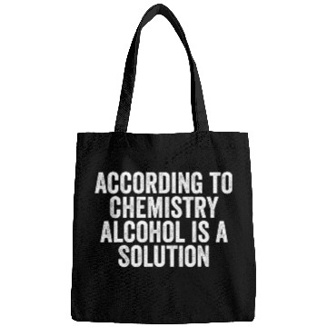 Discover Cool Funny According to Chemistry Alcohol is a Solution Bags
