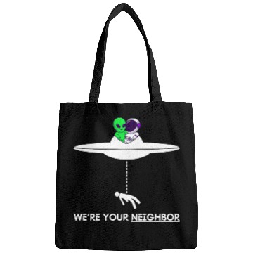 Discover Funny Were your Neighbor Alien UFO Astronaut Friend Bags