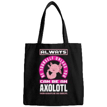 Discover Axolotls Pet Be Yourself Unless You Can Be A Axolotls Funny Axolotls Lover Bags