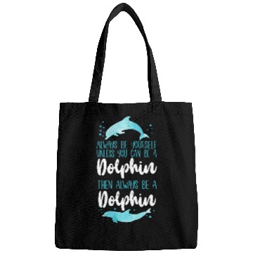 Discover Dolphin Pet Gift Always Be Yourself Unless You Can Be A Dolphin Then Bags