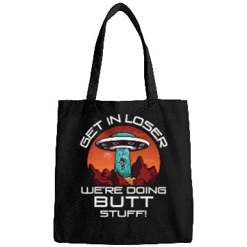 Discover Aliens UFO Get In Loser Were Doing Butt Stuff Funny UFO Alien Astro Bags