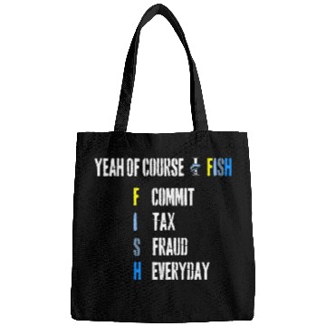 Discover Fishing Fun Yeah Of Course I Fish Commit Tax Fraud Everyday Fishing 1 Bags