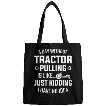 Discover Tractor Fun driving Puller A Day Without Tractor Pulling Ive No Idea Bags