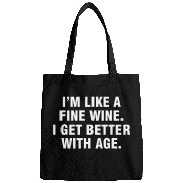 Discover Wines Fun I m Like A Fine Wines I Get Better With Age Bags