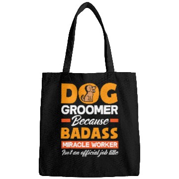 Discover Dog Groomer Because Badass Miracle Worker Isnt A Job Title Bags