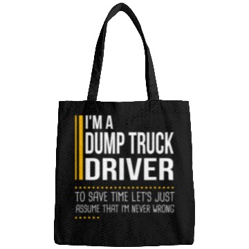 Discover Save Time Lets Assume Dump Truck Driver Is Never Wrong Funny Bags