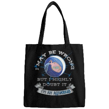 Discover I May Be Wrong But I Highly Doubt It Aquarius Bags