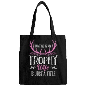 Discover Hunting is my Trophy Wife is Just a Title Huntress Wife Bags