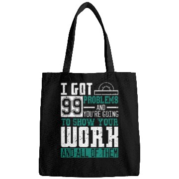 Discover I Got 99 Problems Show Your Work Math Teacher Funny Bags