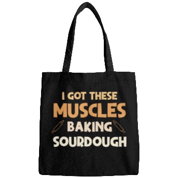 Discover I Got These Muscles Baking Sourdough funny Baker Design Bags