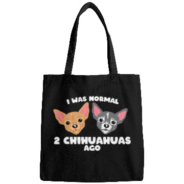 Discover I Was Normal Two Chihuahuas Ago Chihuahua Dog Bags
